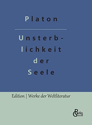 Die Unsterblichkeit der Seele: Platons Dialog mit Phaidon (Edition Werke der Weltliteratur - Hardcover) von Gröls Verlag